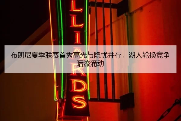 布朗尼夏季联赛首秀高光与隐忧并存，湖人轮换竞争暗流涌动